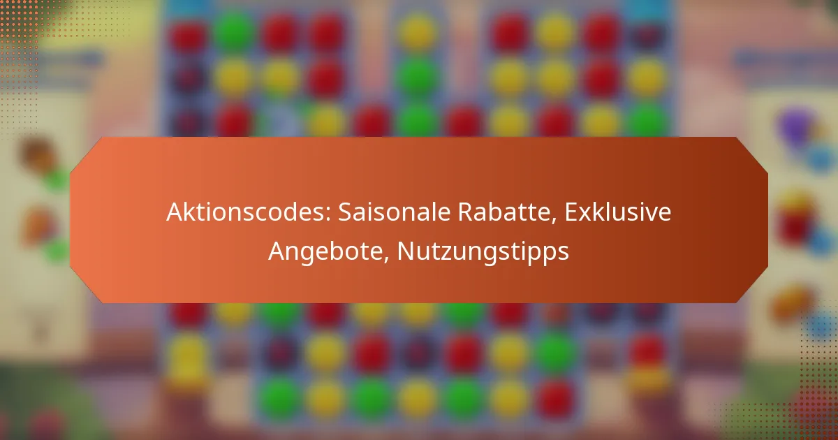 Aktionscodes: Saisonale Rabatte, Exklusive Angebote, Nutzungstipps