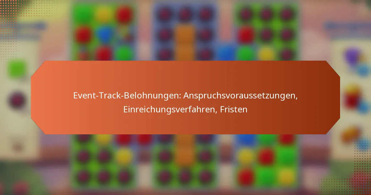 Event-Track-Belohnungen: Anspruchsvoraussetzungen, Einreichungsverfahren, Fristen