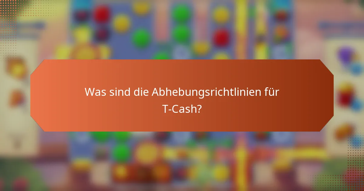 Was sind die Abhebungsrichtlinien für T-Cash?
