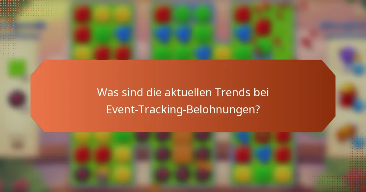 Was sind die aktuellen Trends bei Event-Tracking-Belohnungen?
