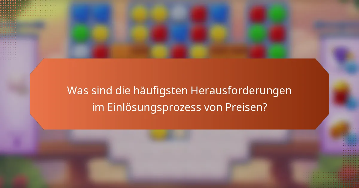 Was sind die häufigsten Herausforderungen im Einlösungsprozess von Preisen?
