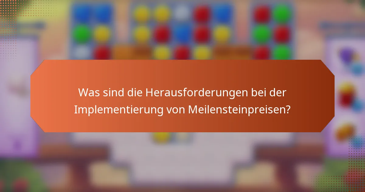 Was sind die Herausforderungen bei der Implementierung von Meilensteinpreisen?