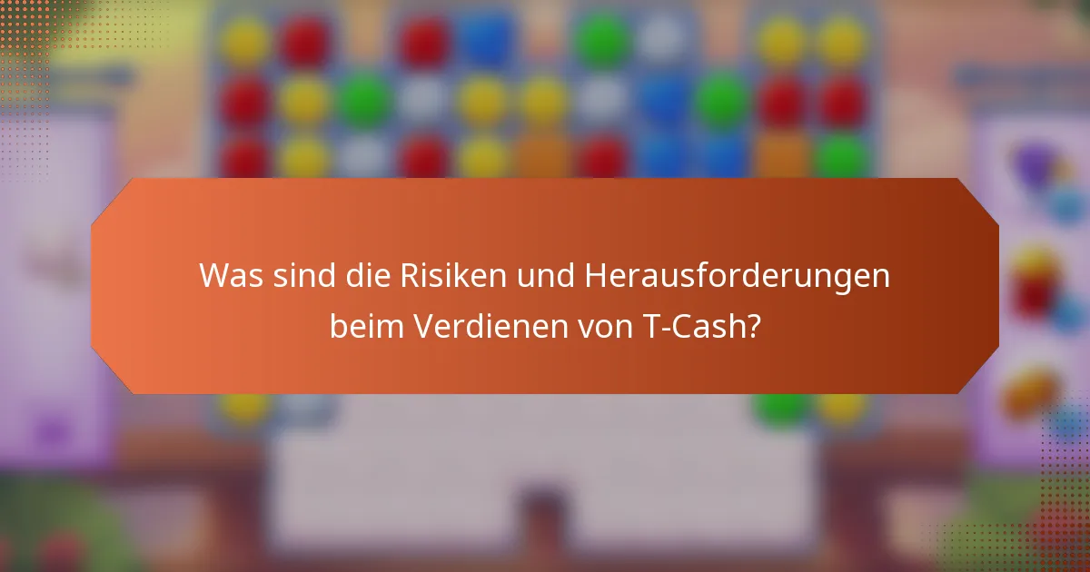 Was sind die Risiken und Herausforderungen beim Verdienen von T-Cash?