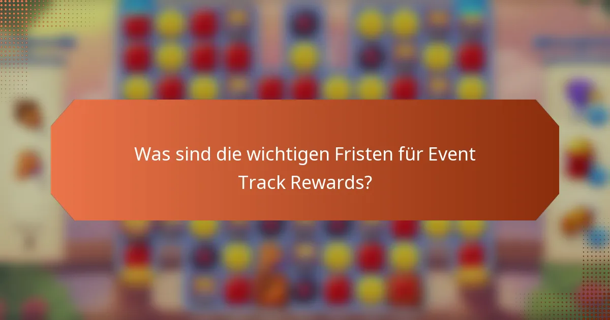 Was sind die wichtigen Fristen für Event Track Rewards?