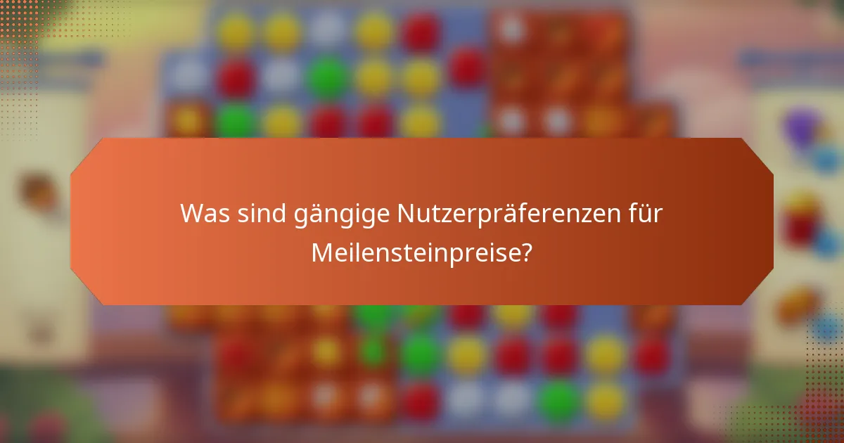 Was sind gängige Nutzerpräferenzen für Meilensteinpreise?