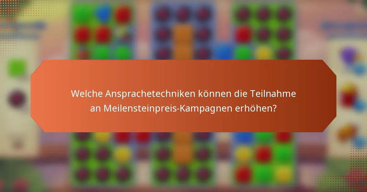 Welche Ansprachetechniken können die Teilnahme an Meilensteinpreis-Kampagnen erhöhen?