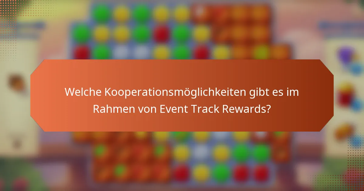 Welche Kooperationsmöglichkeiten gibt es im Rahmen von Event Track Rewards?