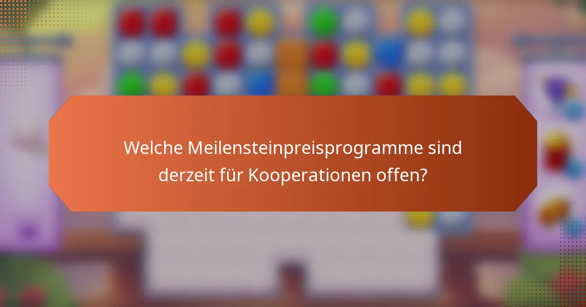 Welche Meilensteinpreisprogramme sind derzeit für Kooperationen offen?