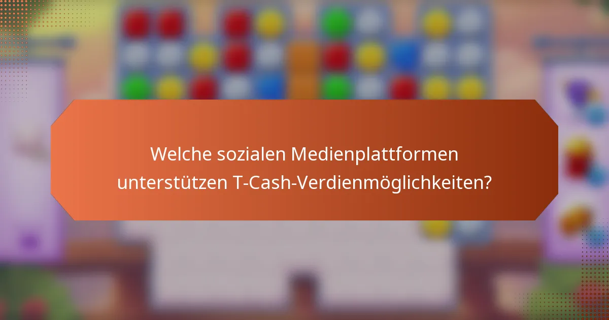 Welche sozialen Medienplattformen unterstützen T-Cash-Verdienmöglichkeiten?