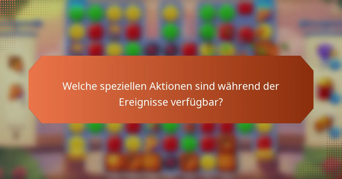 Welche speziellen Aktionen sind während der Ereignisse verfügbar?