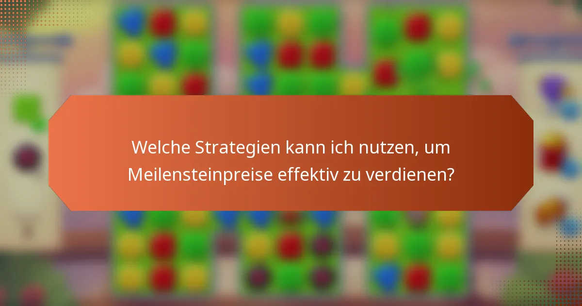 Welche Strategien kann ich nutzen, um Meilensteinpreise effektiv zu verdienen?