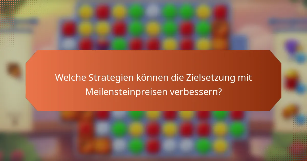Welche Strategien können die Zielsetzung mit Meilensteinpreisen verbessern?