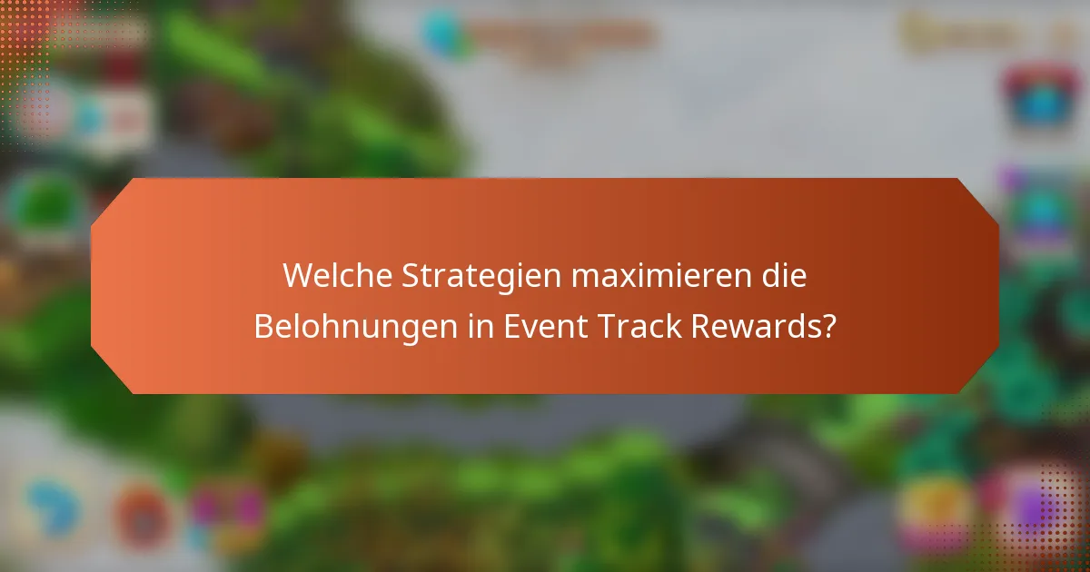 Welche Strategien maximieren die Belohnungen in Event Track Rewards?