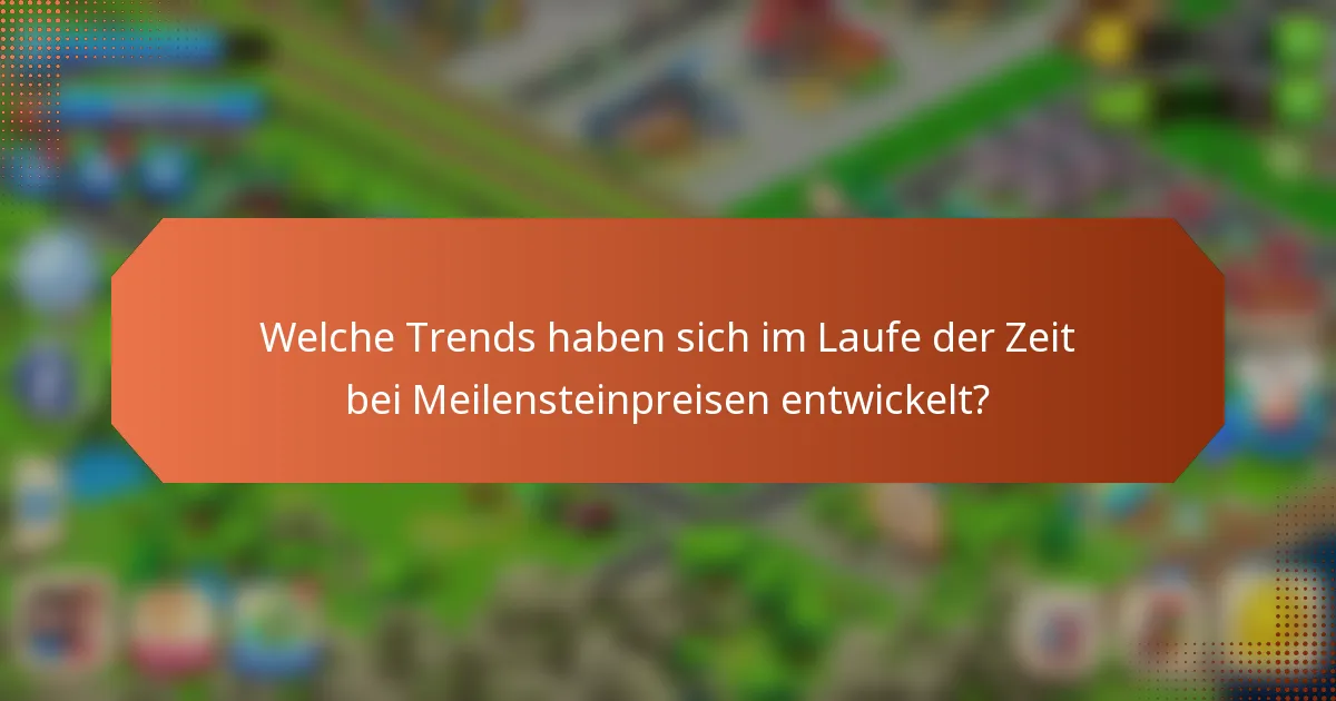 Welche Trends haben sich im Laufe der Zeit bei Meilensteinpreisen entwickelt?