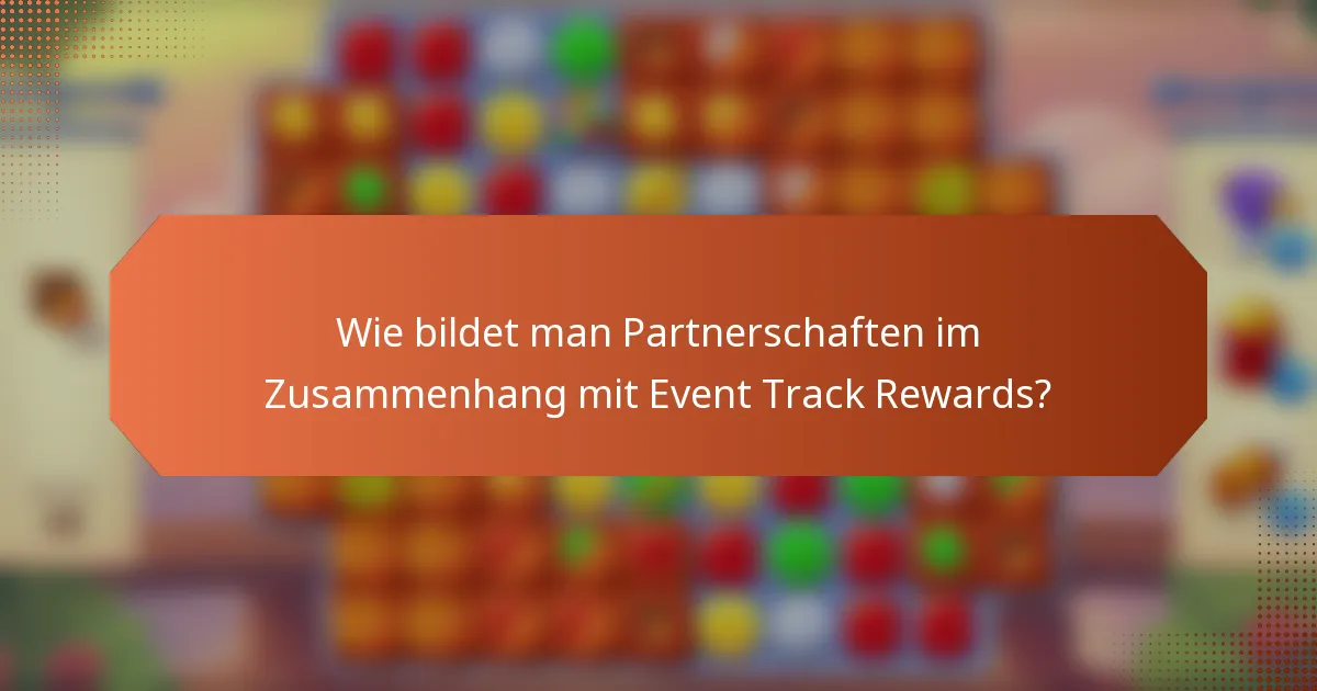 Wie bildet man Partnerschaften im Zusammenhang mit Event Track Rewards?