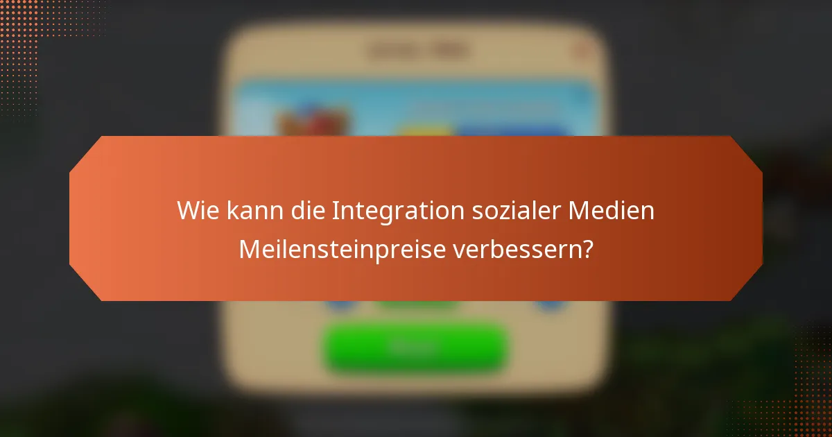 Wie kann die Integration sozialer Medien Meilensteinpreise verbessern?