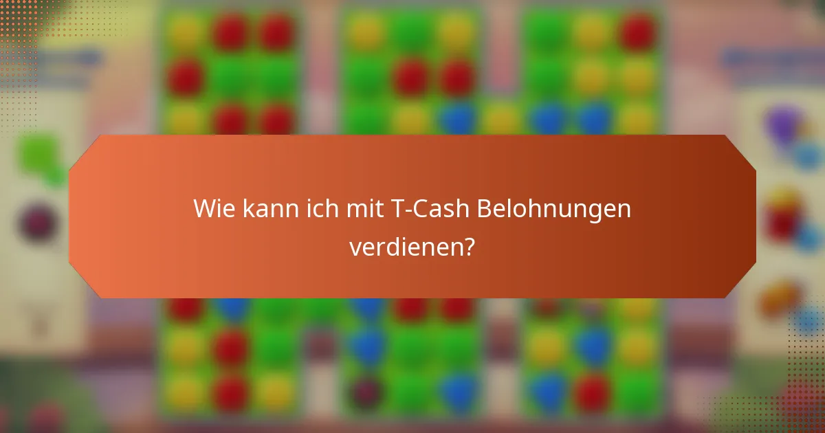 Wie kann ich mit T-Cash Belohnungen verdienen?