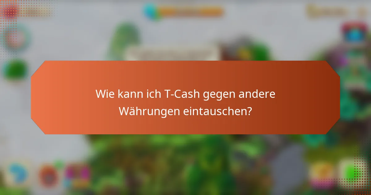 Wie kann ich T-Cash gegen andere Währungen eintauschen?