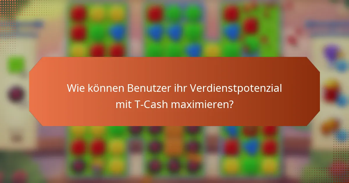 Wie können Benutzer ihr Verdienstpotenzial mit T-Cash maximieren?