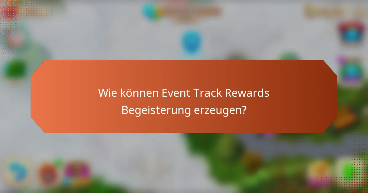 Wie können Event Track Rewards Begeisterung erzeugen?