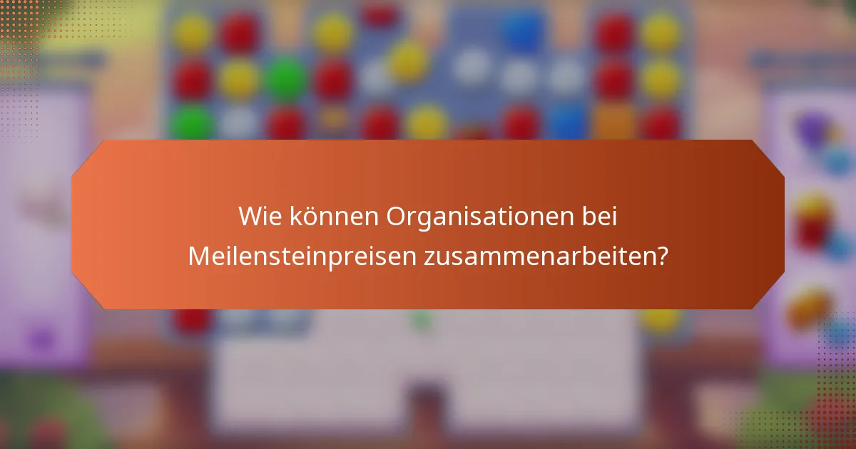 Wie können Organisationen bei Meilensteinpreisen zusammenarbeiten?