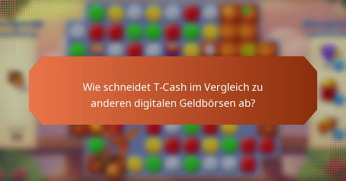 Wie schneidet T-Cash im Vergleich zu anderen digitalen Geldbörsen ab?