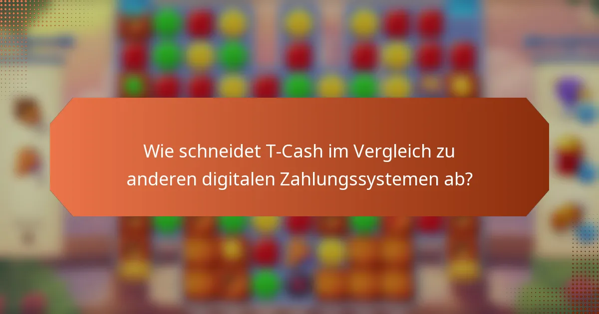 Wie schneidet T-Cash im Vergleich zu anderen digitalen Zahlungssystemen ab?
