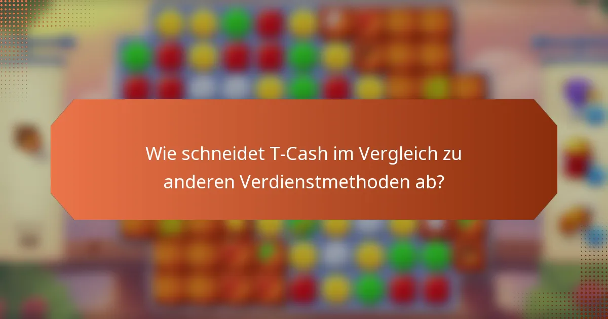 Wie schneidet T-Cash im Vergleich zu anderen Verdienstmethoden ab?