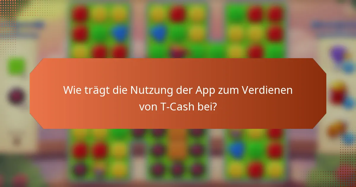 Wie trägt die Nutzung der App zum Verdienen von T-Cash bei?