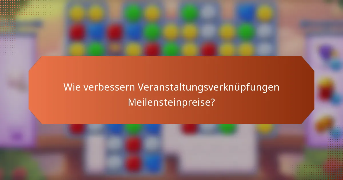Wie verbessern Veranstaltungsverknüpfungen Meilensteinpreise?
