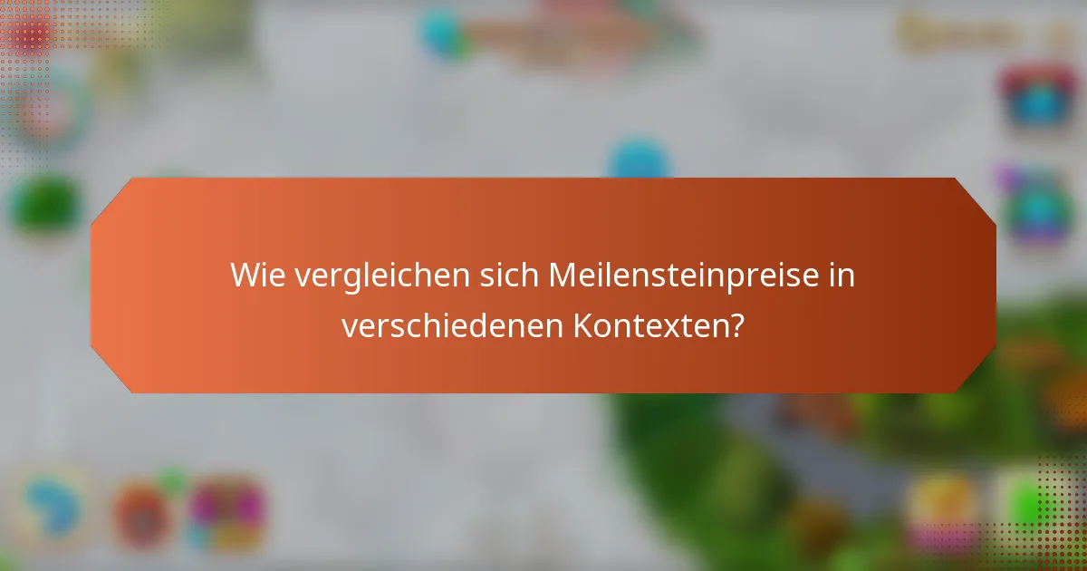 Wie vergleichen sich Meilensteinpreise in verschiedenen Kontexten?