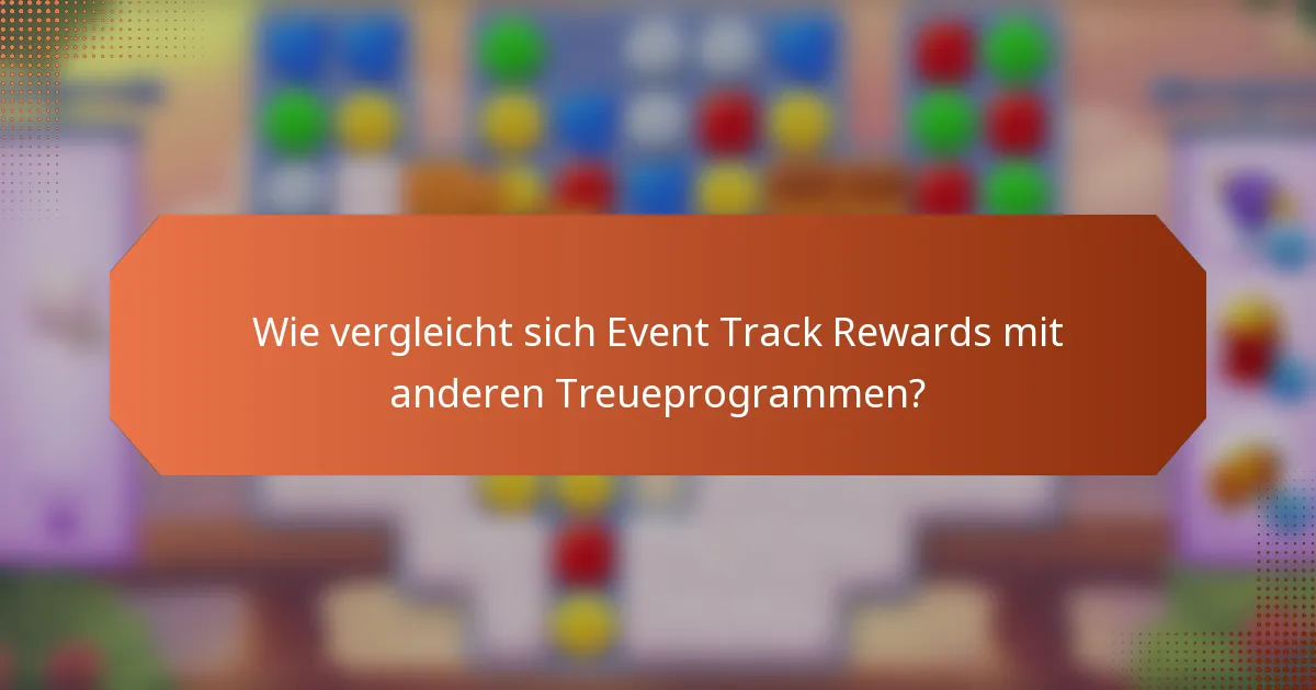 Wie vergleicht sich Event Track Rewards mit anderen Treueprogrammen?